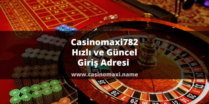 Casinomaxi782 Hızlı ve Güncel Giriş Adresi 