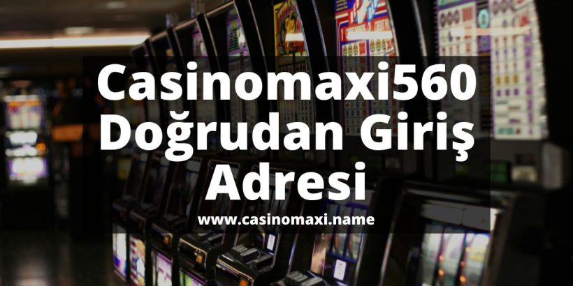 casinomaxigir-casinomaxi-Casinomaxi560-casinomaxigiris